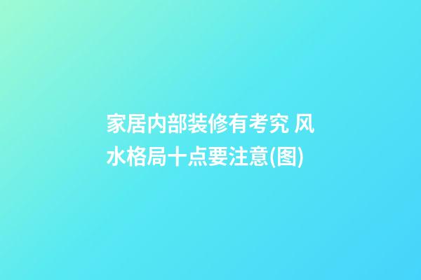 家居内部装修有考究 风水格局十点要注意(图)